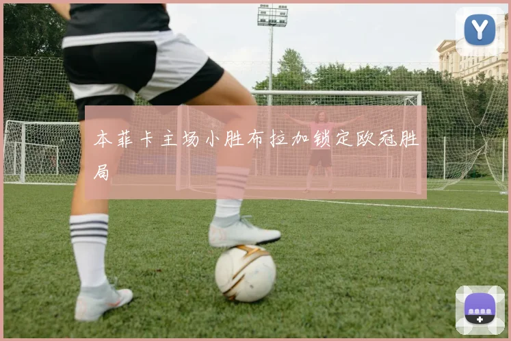 本菲卡主场小胜布拉加锁定欧冠胜局
