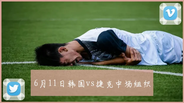 6月11日韩国vs捷克中场组织