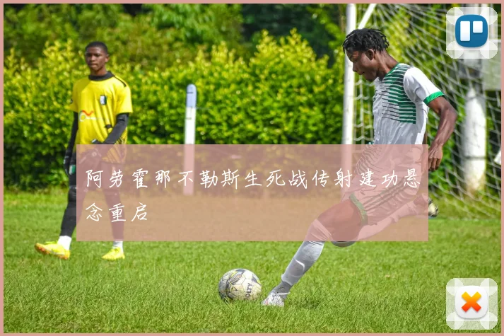 阿劳霍那不勒斯生死战传射建功悬念重启