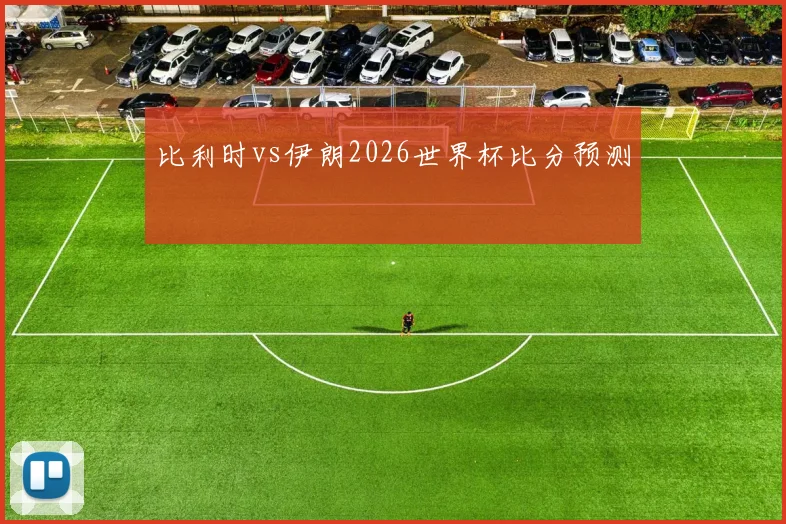 比利时vs伊朗2026世界杯比分预测
