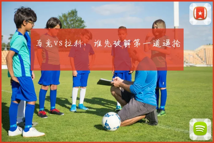 马竞vs拉科，谁先破解第一道逼抢
